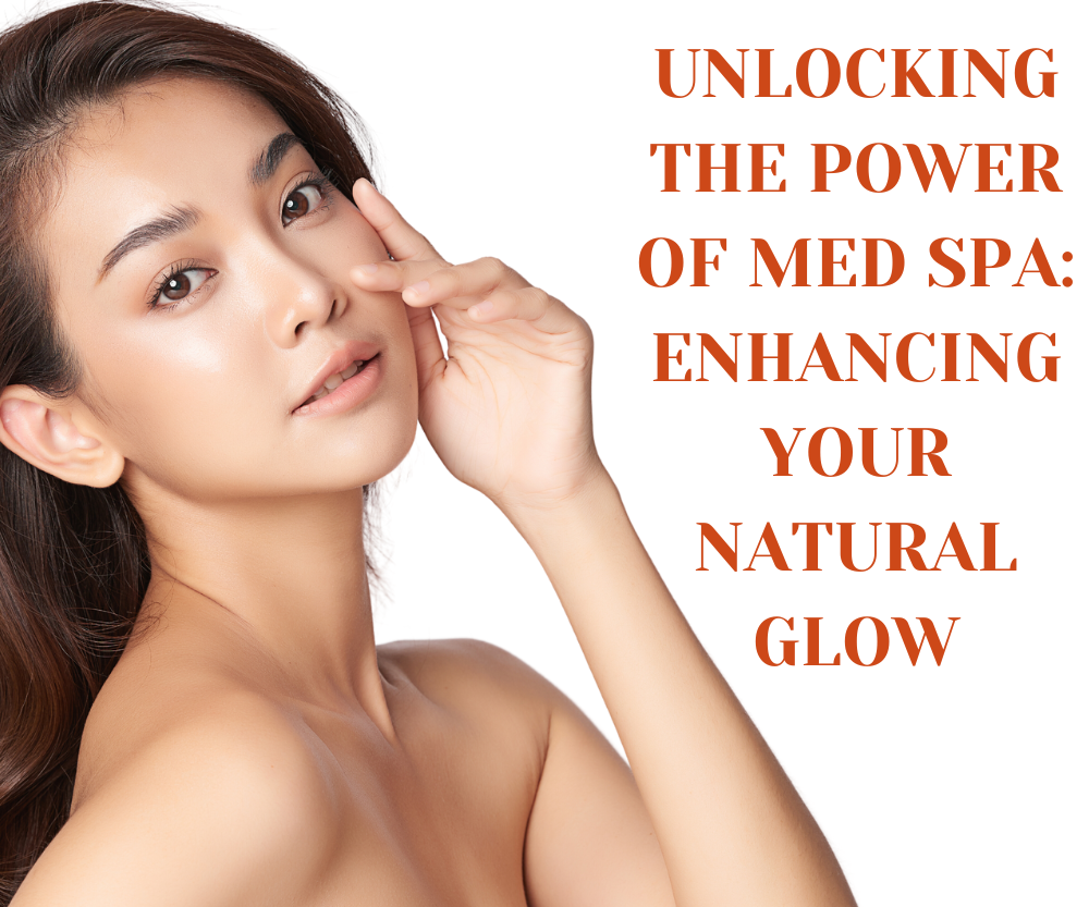 Unlocking the Power of Med Spa: Enhancing Your Natural Glow